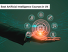 Best Master in Artificial Intelligence Courses in the UK: Universities, Eligibility, Admission Process, Scholarship & Jobs