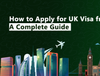 A Complete Guide on How to Apply for UK Visa from Dubai?